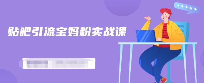 百度贴吧引流宝妈粉实战课，小白也可以日引100 精准粉【视频课程】插图