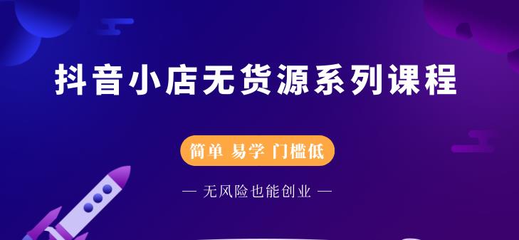 抖音小店无货源系列课程，简单，易学，门槛低插图