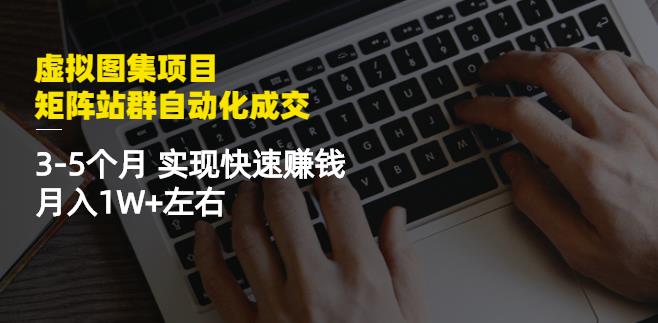 虚拟图集项目：矩阵站群自动化成交，3-5个月实现快速赚钱月入1W 左右插图