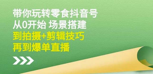 隋校长带你玩转抖音零食号：从0开始场景搭建，到拍摄 剪辑技巧，再到爆单直播插图