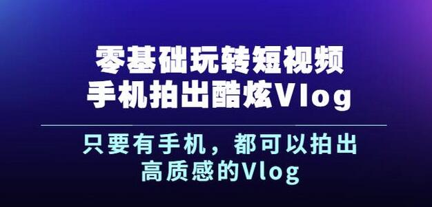 杨精坤零基础玩转短视频手机拍出酷炫Vlog，只要有手机就可以拍出高质感的Vlog插图