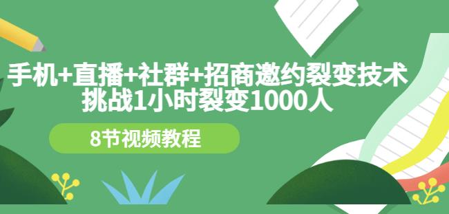 手机 直播 社群 招商邀约裂变技术：挑战1小时裂变1000人（8节视频教程）插图