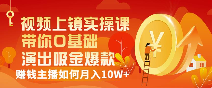 视频上镜实操课：带你0基础演出吸金爆款，赚钱主播如何月入10W插图