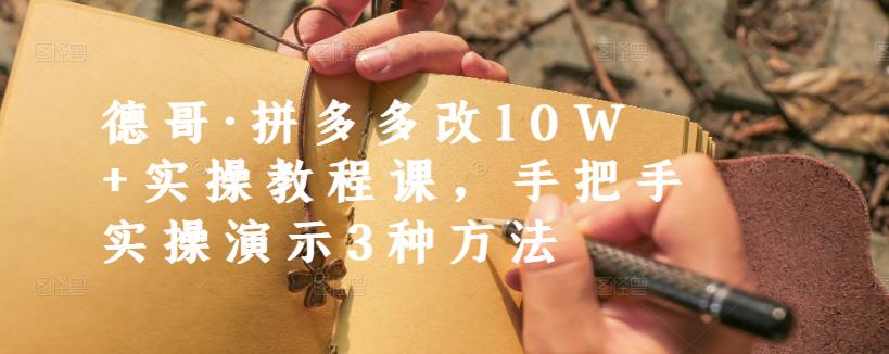 德哥·拼多多改10W 实操教程课，手把手实操演示3种方法插图