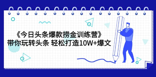 《今日头条爆款捞金训练营》带你玩转头条 轻松打造10W 爆文（44节课）插图