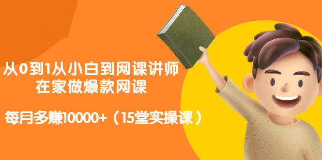 从0到1从小白到网课讲师：在家做爆款网课，每月多赚10000 （15堂实操课）插图