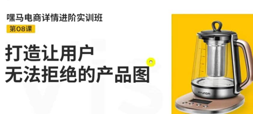嘿马电商详情进阶实训班，打造让用户无法拒绝的产品图（12节课）插图