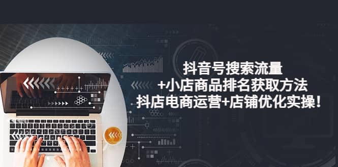 抖音号搜索流量 小店商品排名获取方法，抖店电商运营 店铺优化实操！插图