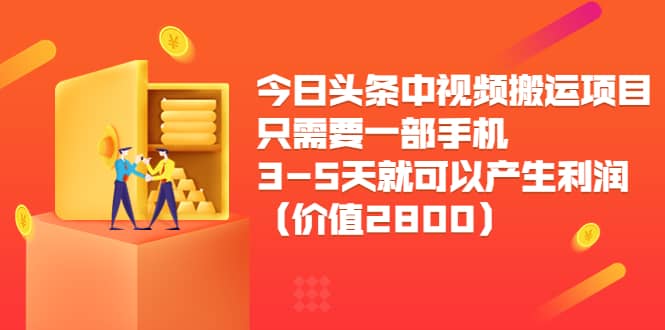 今日头条中视频搬运项目，只需要一部手机3-5天就可以产生利润（价值2800）插图