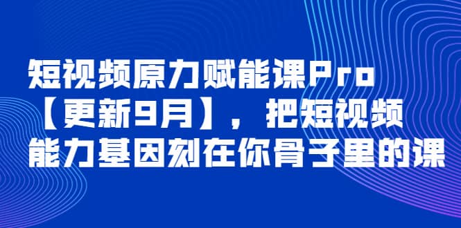 短视频原力赋能课Pro【更新9月】，把短视频能力基因刻在你骨子里的课插图