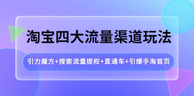 淘宝四大流量渠道玩法：引力魔方 搜索流量提权 直通车 引爆手淘首页插图