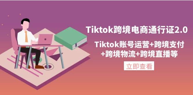 Tiktok跨境电商通行证2.0，Tiktok账号运营 跨境支付 跨境物流 跨境直播等插图