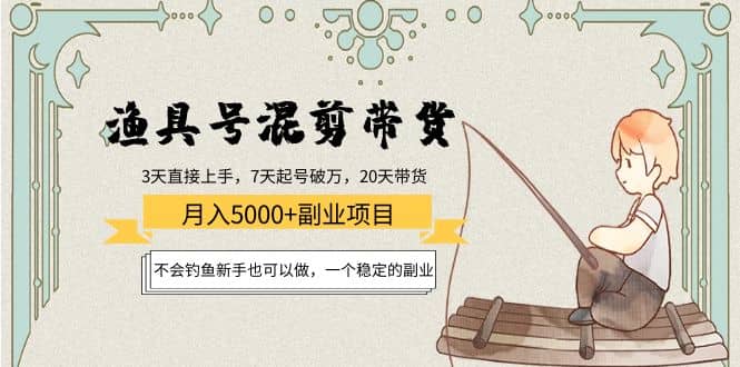 渔具号混剪带货项目：新手也可以做，一个稳定的副业插图
