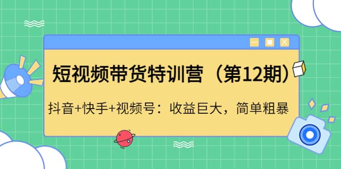 短视频带货特训营（第12期）抖音 快手 视频号插图