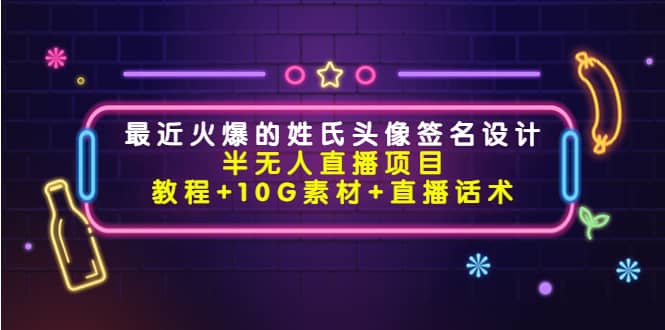 最近火爆的姓氏头像签名设计半无人直播项目（教程 10G素材 直播话术）插图
