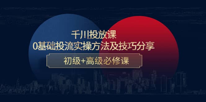 千川投放课：0基础投流实操方法及技巧分享，初级 高级必修课插图