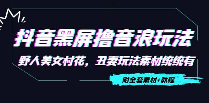抖音黑屏撸音浪玩法：野人美女村花，丑妻玩法素材统统有【教程 素材】插图