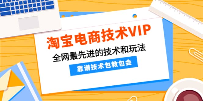 淘宝电商技术VIP，全网最先进的技术和玩法，靠谱技术包教包会（更新115）插图2