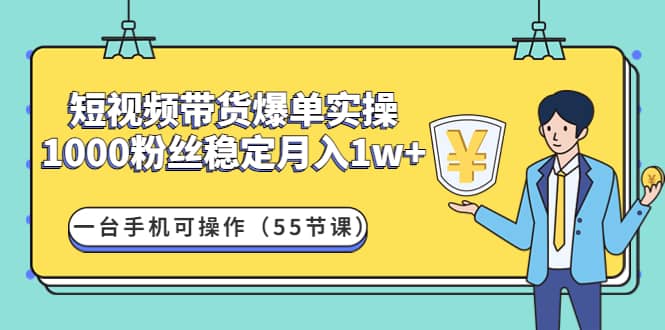 短视频带货爆单实操：一台手机可操作（55节课）插图