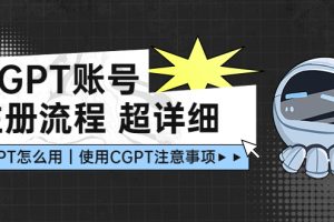 （4989期）CGPT账号注册流程：超详细CGPT教学让你不走弯路不踩坑