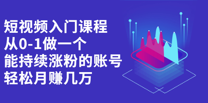 短视频入门课程，从0-1做一个能持续涨粉的账号插图