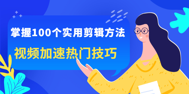 掌握100个实用剪辑方法，让你的视频加速热门，价值999元插图