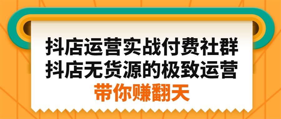 抖店运营实战付费社群，抖店无货源的极致运营带你赚翻天插图