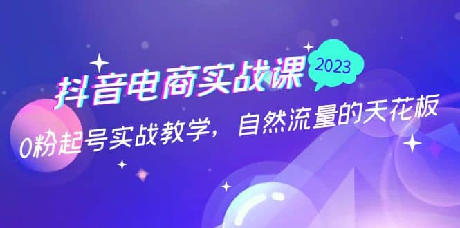 抖音电商实战课：0粉起号实战教学，自然流量的天花板（2月19最新）插图