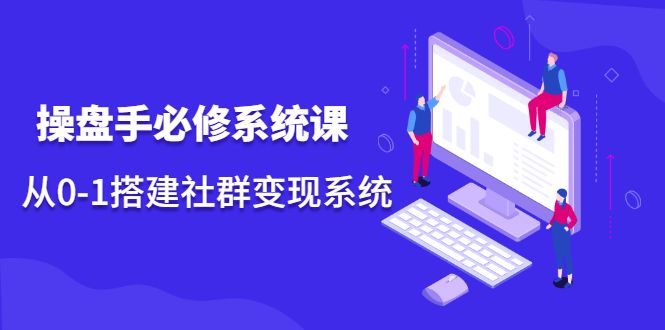操盘手必修系统课，从0-1搭建社群变现系统价值999元插图