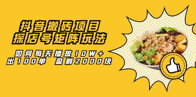 抖音搬砖项目：探店号矩阵玩法，如何每天播放10W 出100单 盈利2000块插图