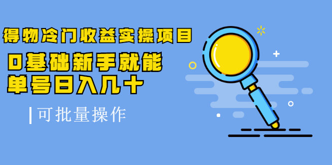 得物冷门收益实操项目教程，0基础新手就能单号日入几十，可批量操作【视频课程】插图