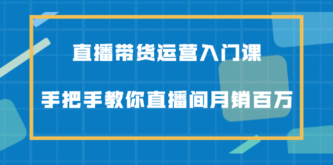 直播带货运营入门课，手把手教你直播间月销百万插图