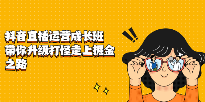 抖音直播运营成长班，带你升级打怪走上掘金之路插图