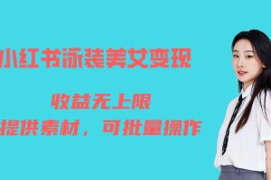 （6387期）小红书泳装美女变现，免费提供素材，收益无上限可矩阵（教程+素材）