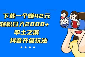 （7088期）下载一个赚42元，轻松日入2000+，率土之滨，抖音升级玩法