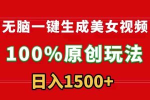 （9037期）无脑一键生成美女视频，100%过原创，多种变现方式，有流量就有收益，日入1500+