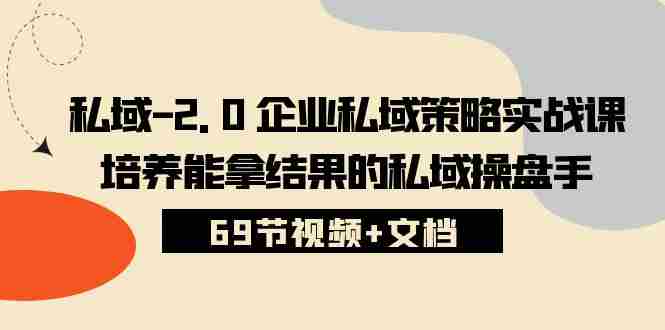 （10345期）私域-2.0 企业私域策略实战课，培养能拿结果的私域操盘手 (69节视频+文档)插图