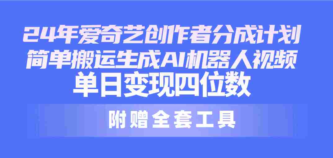 （10308期）24最新爱奇艺创作者分成计划，简单搬运生成AI机器人视频，单日变现四位数插图