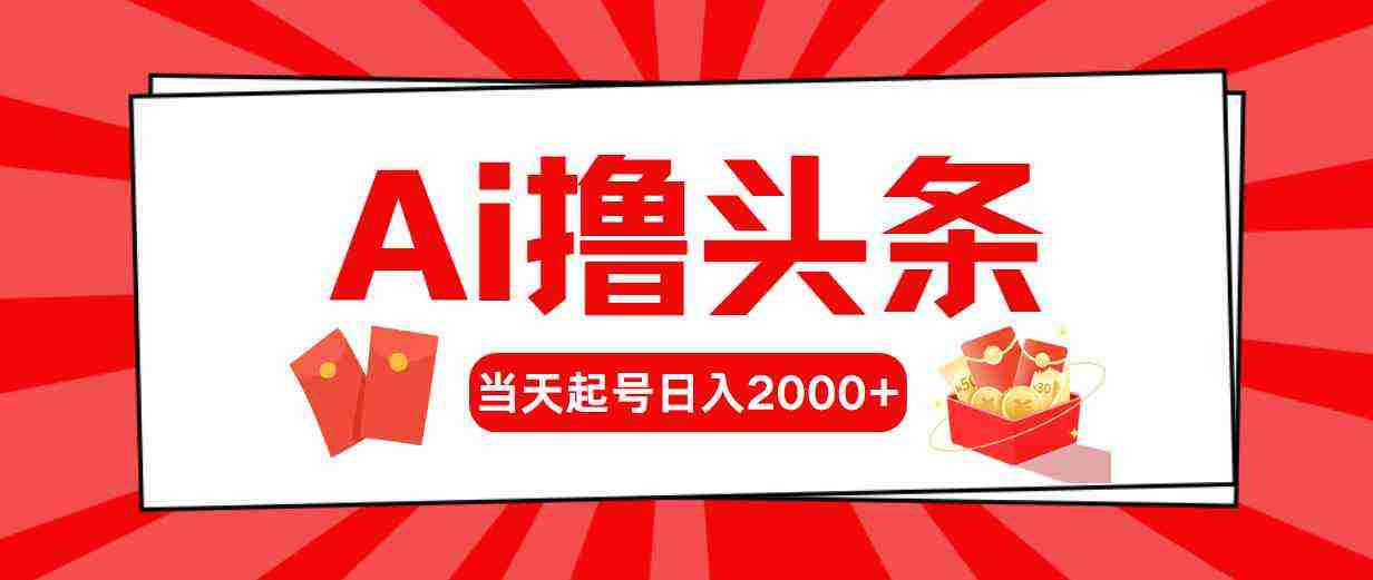 （10191期）Ai撸头条，当天起号，第二天见收益，日入2000+插图