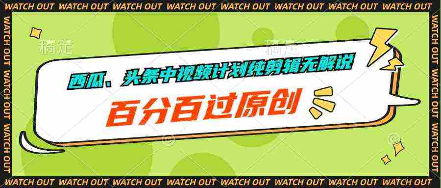 （10180期）西瓜、头条中视频计划纯剪辑无解说，百分百过原创插图