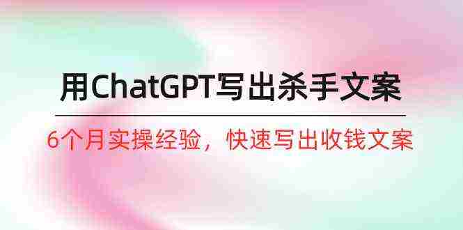 （10175期）如何用ChatGPT-写出杀手文案，6个月实战经验，快速写出收钱文案（8节课）插图