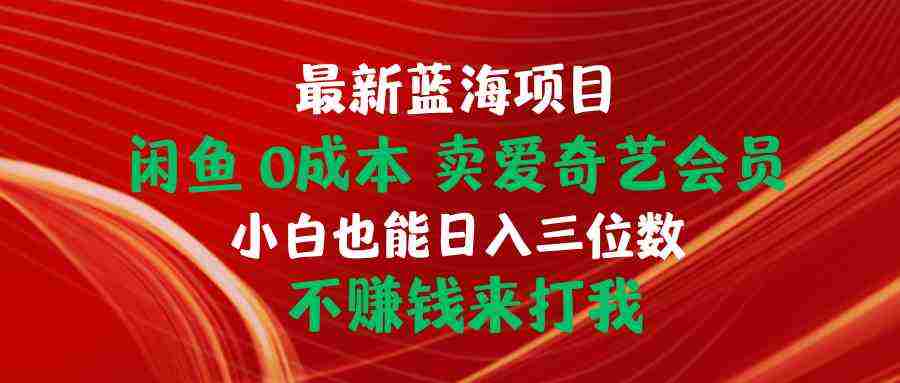 （10117期）最新蓝海项目 闲鱼0成本 卖爱奇艺会员 小白也能入三位数 不赚钱来打我插图