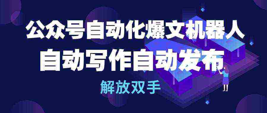 （10069期）公众号流量主自动化爆文机器人，自动写作自动发布，解放双手插图
