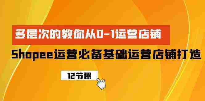 （9993期）Shopee-运营必备基础运营店铺打造，多层次的教你从0-1运营店铺插图