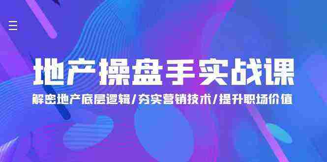 （9960期）地产 操盘手实战课：解密地产底层逻辑/夯实营销技术/提升职场价值（24节）插图