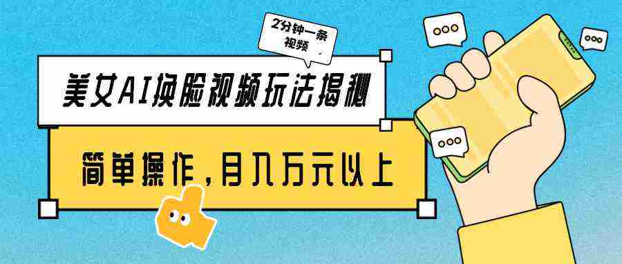 （9836期）美女AI换脸视频玩法揭秘：2分钟制作一条，简单操作月入万元以上！插图