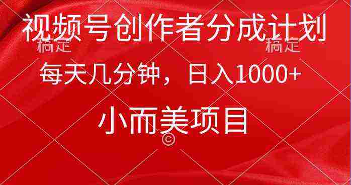 （9778期）视频号创作者分成计划，每天几分钟，收入1000+，小而美项目插图