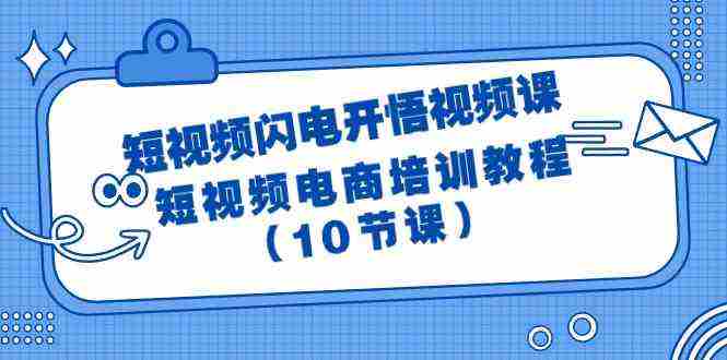 （9682期）短视频-闪电开悟视频课：短视频电商培训教程（10节课）插图