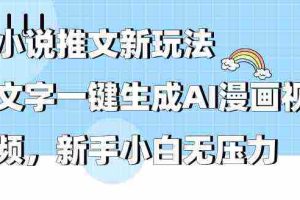 （9555期）小说推文新玩法，文字一键生成AI漫画视频，新手小白无压力