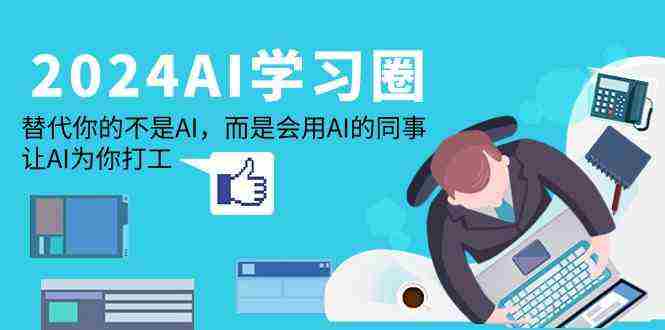 （9494期）2024-AI-学习圈：替代你的不是AI，而是会用AI的同事，让AI为你打工插图